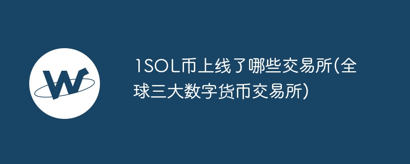 1sol币上线了哪些交易所(全球三大数字货币交易所)